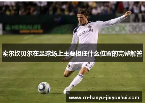 索尔坎贝尔在足球场上主要担任什么位置的完整解答