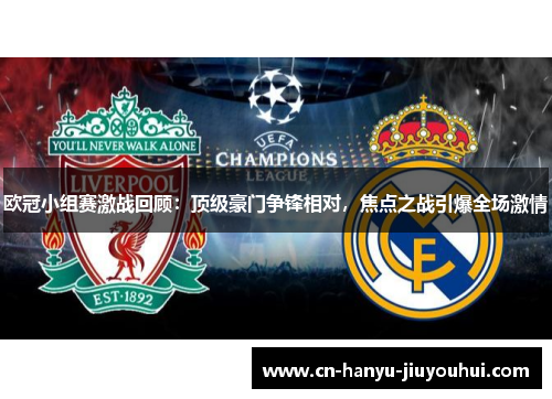 欧冠小组赛激战回顾：顶级豪门争锋相对，焦点之战引爆全场激情