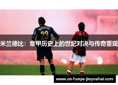 米兰德比：意甲历史上的世纪对决与传奇重现