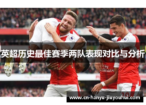 英超历史最佳赛季两队表现对比与分析